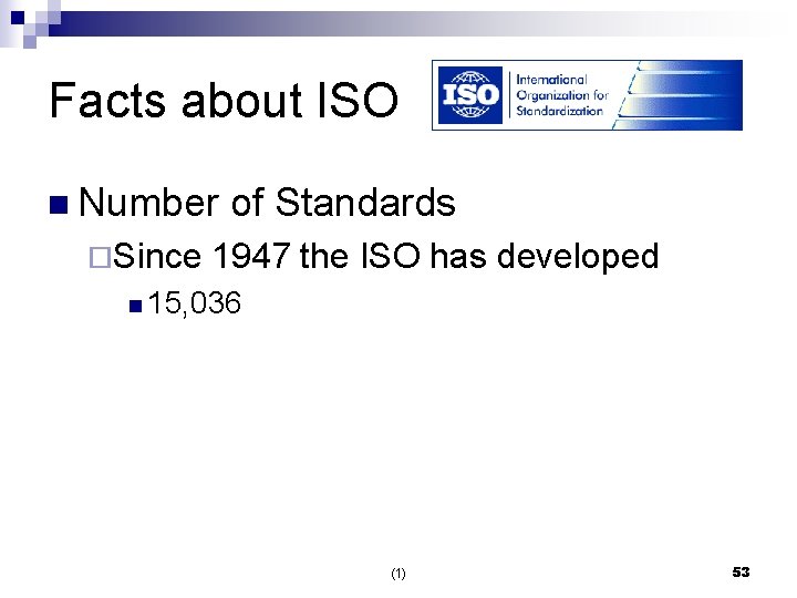Facts about ISO n Number ¨Since of Standards 1947 the ISO has developed n