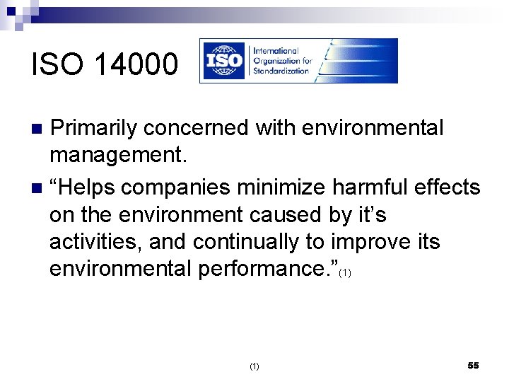 ISO 14000 Primarily concerned with environmental management. n “Helps companies minimize harmful effects on