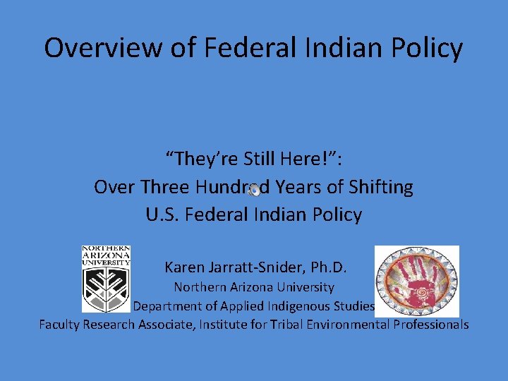 Overview of Federal Indian Policy “They’re Still Here!”: Over Three Hundred Years of Shifting