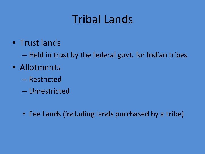 Tribal Lands • Trust lands – Held in trust by the federal govt. for