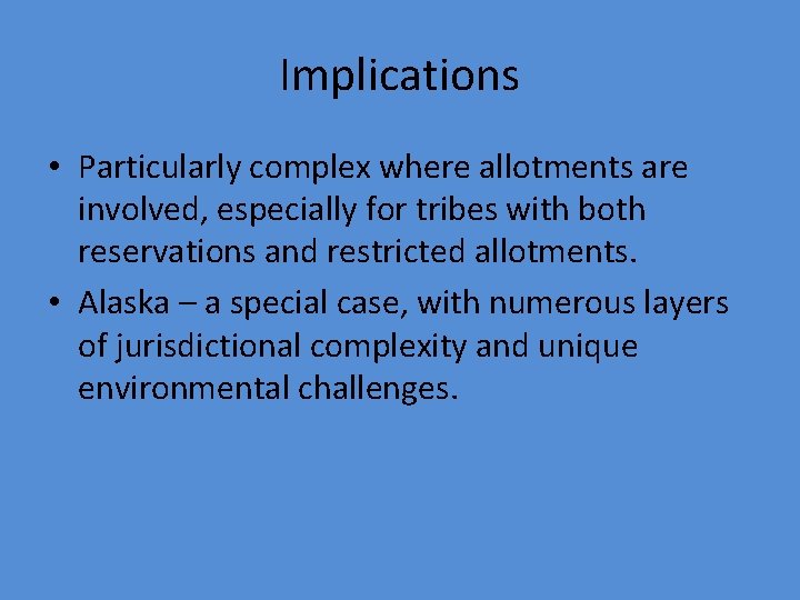 Implications • Particularly complex where allotments are involved, especially for tribes with both reservations