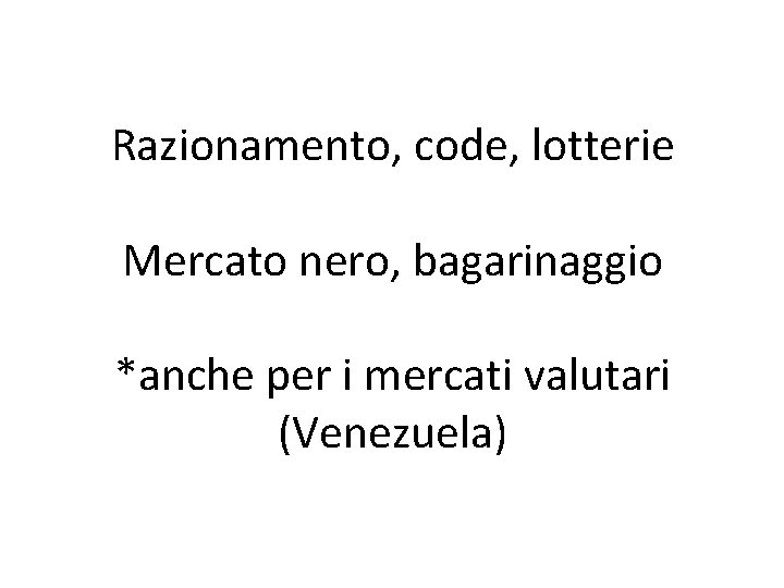 Razionamento, code, lotterie Mercato nero, bagarinaggio *anche per i mercati valutari (Venezuela) 