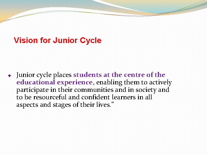 Vision for Junior Cycle ◆ Junior cycle places students at the centre of the