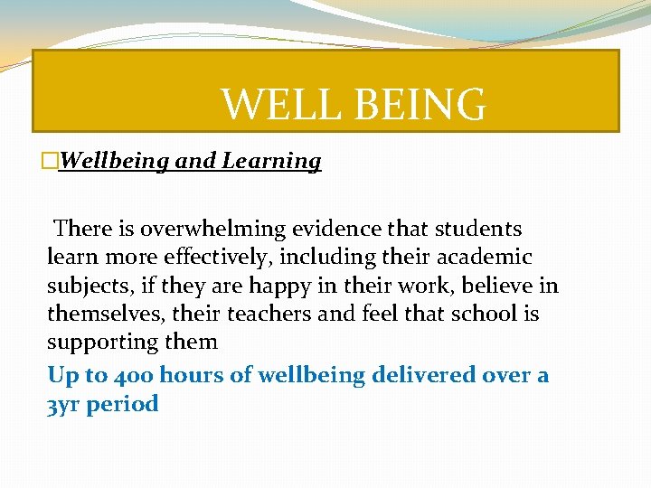 WELL BEING �Wellbeing and Learning There is overwhelming evidence that students learn more effectively,