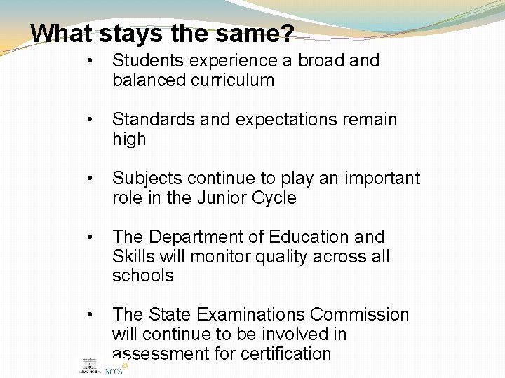 What stays the same? • Students experience a broad and balanced curriculum • Standards