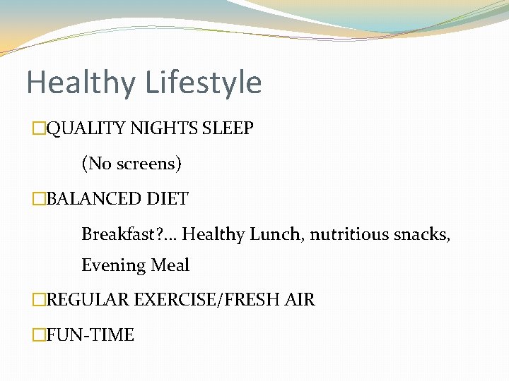 Healthy Lifestyle �QUALITY NIGHTS SLEEP (No screens) �BALANCED DIET Breakfast? . . . Healthy