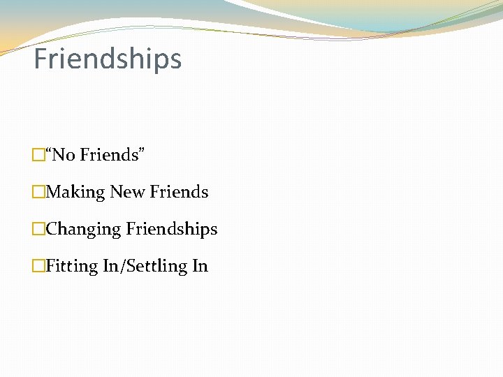 Friendships �“No Friends” �Making New Friends �Changing Friendships �Fitting In/Settling In 