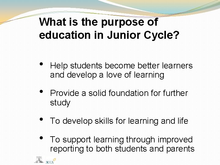 What is the purpose of education in Junior Cycle? • Help students become better