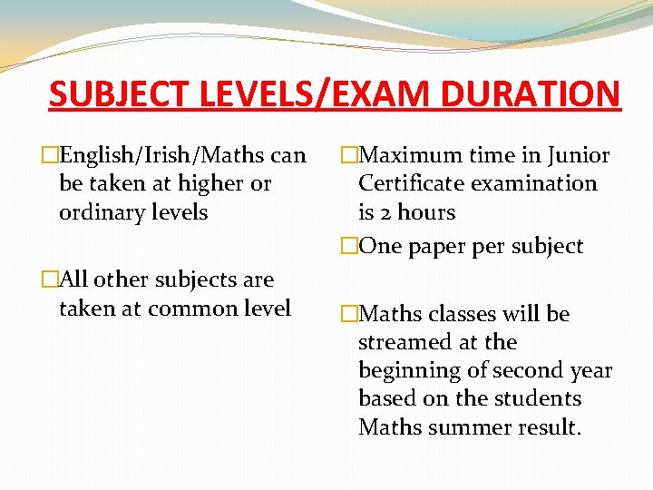 SUBJECT LEVELS/EXAM DURATION �English/Irish/Maths can be taken at higher or ordinary levels �All other