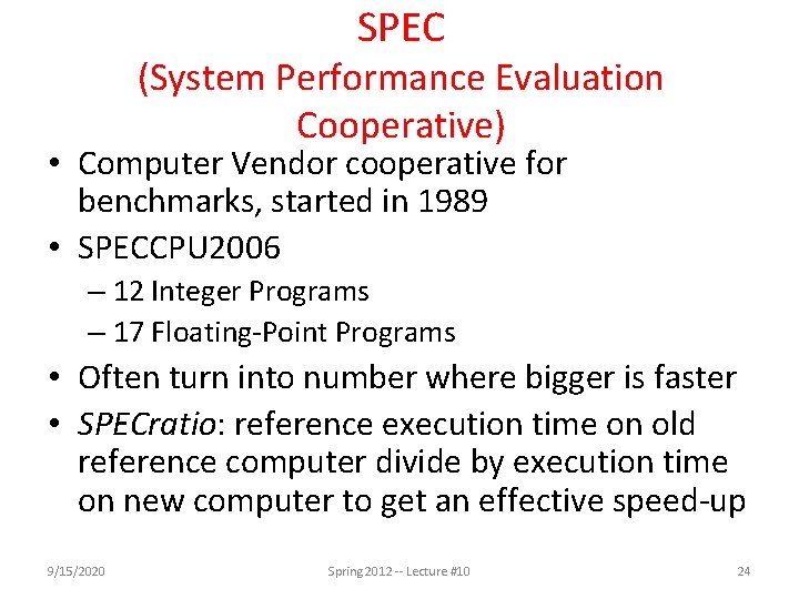 SPEC (System Performance Evaluation Cooperative) • Computer Vendor cooperative for benchmarks, started in 1989