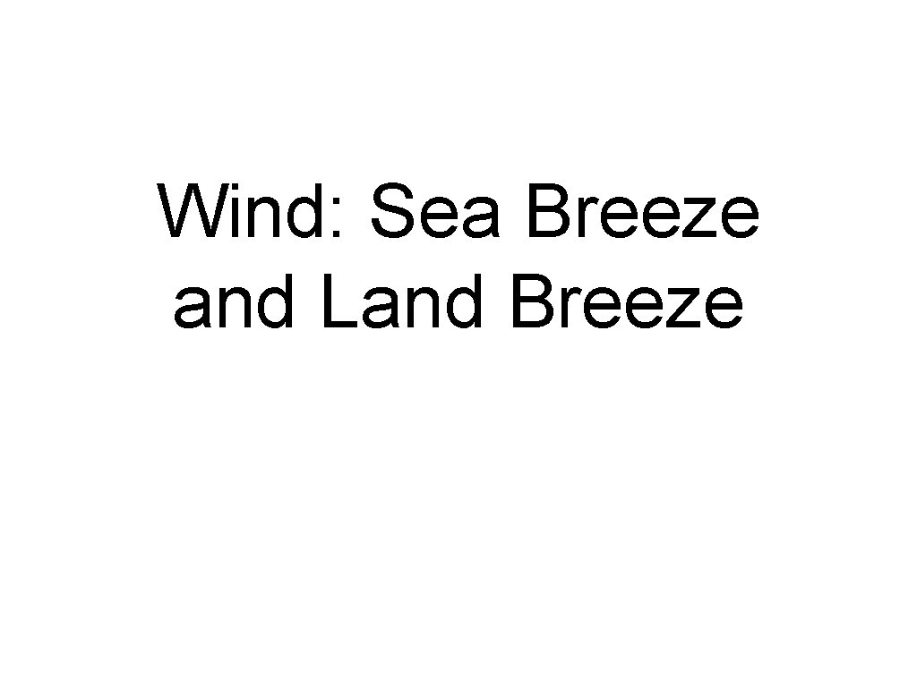 Wind: Sea Breeze and Land Breeze 