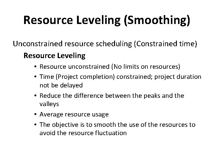 Resource Leveling (Smoothing) Unconstrained resource scheduling (Constrained time) Resource Leveling • Resource unconstrained (No