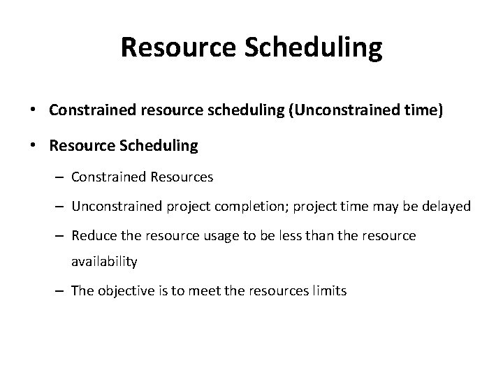 Resource Scheduling • Constrained resource scheduling (Unconstrained time) • Resource Scheduling – Constrained Resources