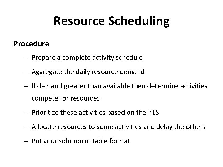 Resource Scheduling Procedure – Prepare a complete activity schedule – Aggregate the daily resource