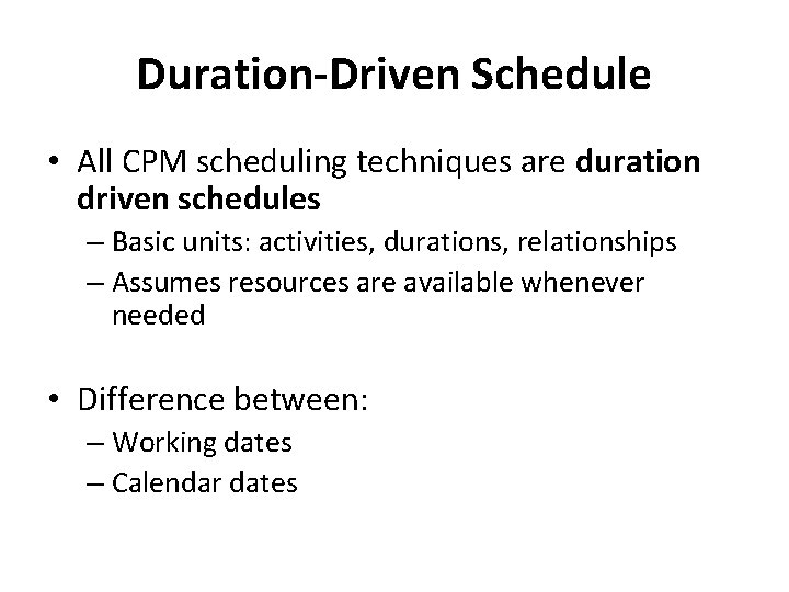 Duration-Driven Schedule • All CPM scheduling techniques are duration driven schedules – Basic units: