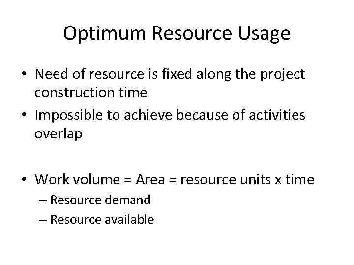 Optimum Resource Usage • Need of resource is fixed along the project construction time