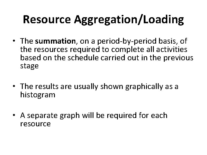 Resource Aggregation/Loading • The summation, on a period-by-period basis, of the resources required to