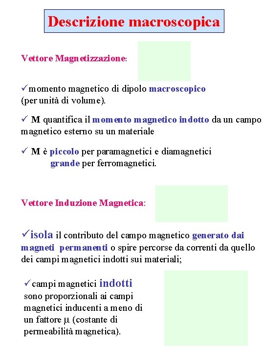 Descrizione macroscopica Vettore Magnetizzazione: ümomento magnetico di dipolo macroscopico (per unità di volume). ü
