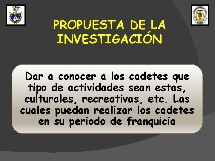 PROPUESTA DE LA INVESTIGACIÓN Dar a conocer a los cadetes que tipo de actividades