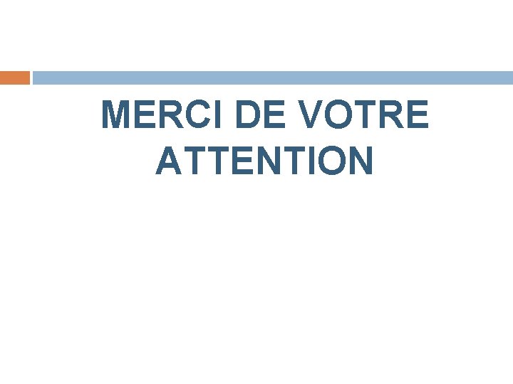 MERCI DE VOTRE ATTENTION 