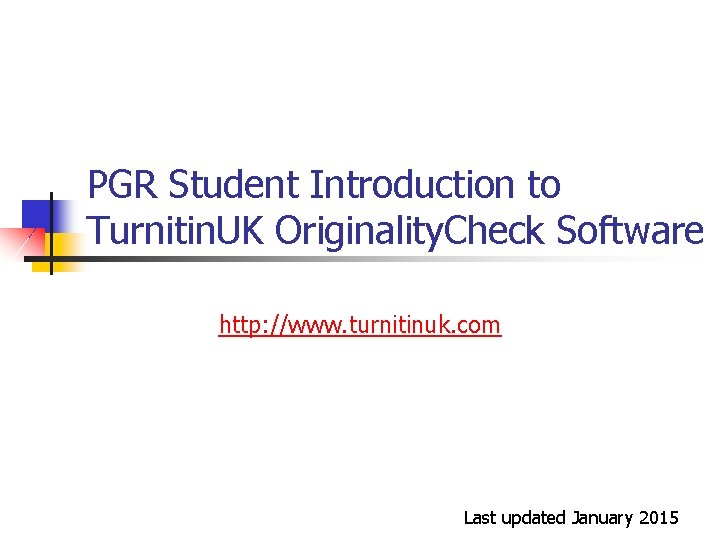 PGR Student Introduction to Turnitin. UK Originality. Check Software http: //www. turnitinuk. com Last