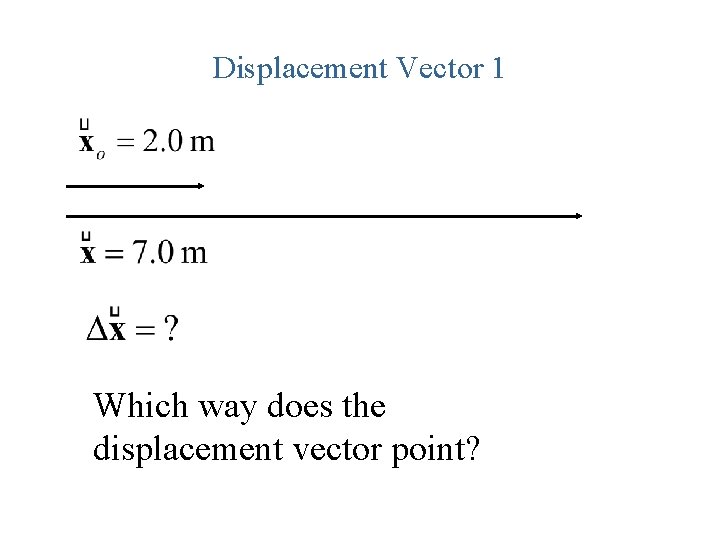 Displacement Vector 1 Which way does the displacement vector point? 