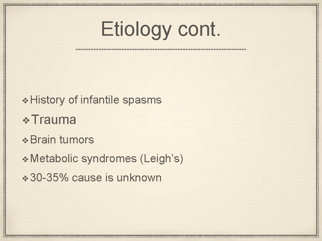 Etiology cont. ❖History of infantile spasms ❖Trauma ❖Brain tumors ❖Metabolic syndromes (Leigh’s) ❖ 30