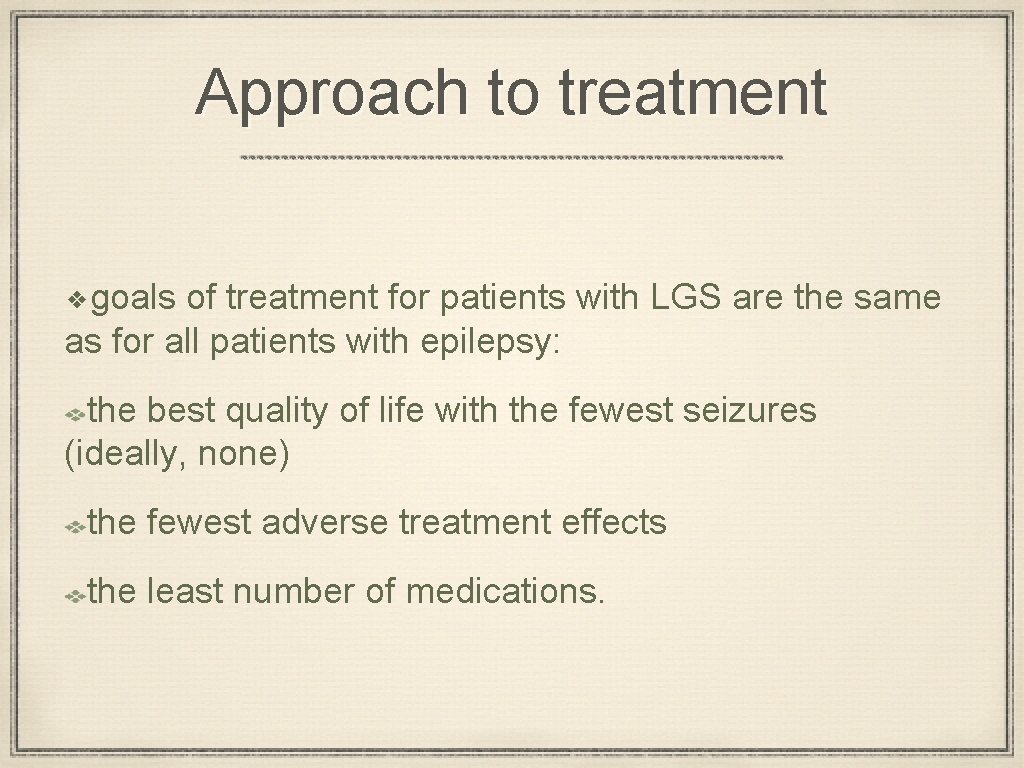 Approach to treatment ❖goals of treatment for patients with LGS are the same as