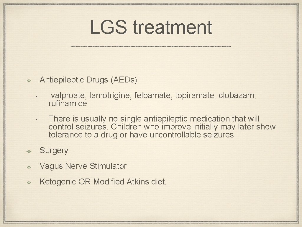 LGS treatment Antiepileptic Drugs (AEDs) • • valproate, lamotrigine, felbamate, topiramate, clobazam, rufinamide There