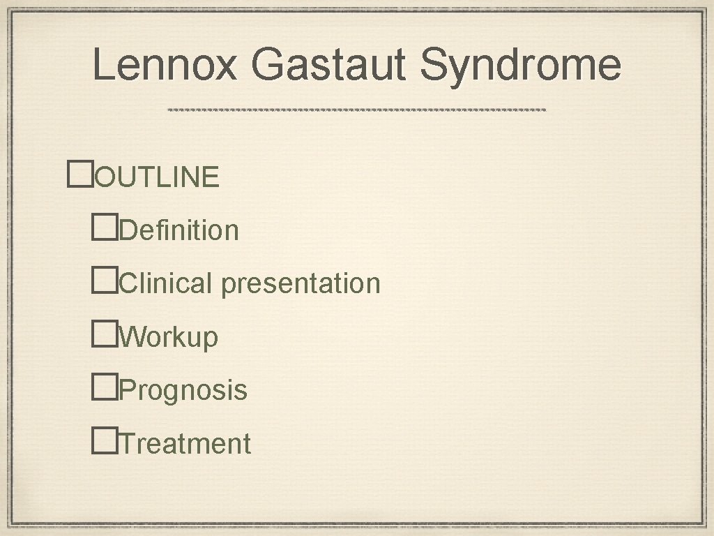 Lennox Gastaut Syndrome �OUTLINE �Definition �Clinical presentation �Workup �Prognosis �Treatment 