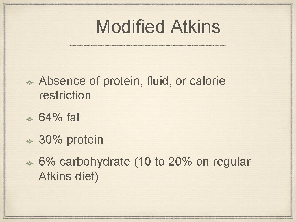  Modified Atkins Absence of protein, fluid, or calorie restriction 64% fat 30% protein