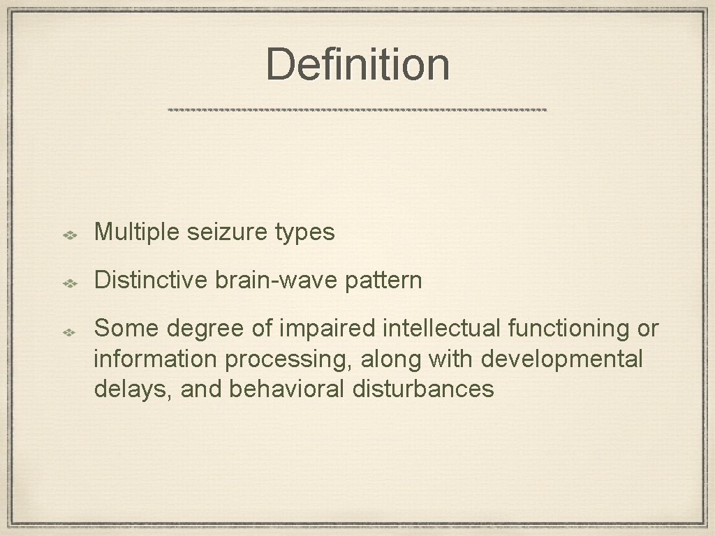 Definition Multiple seizure types Distinctive brain-wave pattern Some degree of impaired intellectual functioning or