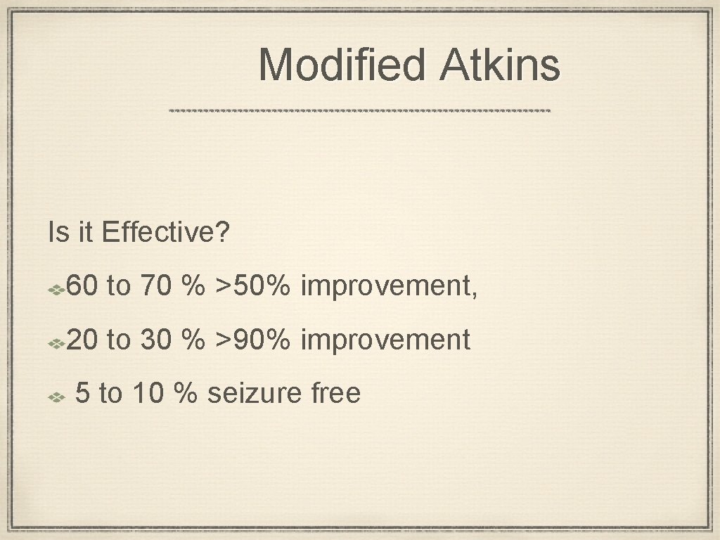  Modified Atkins Is it Effective? 60 to 70 % >50% improvement, 20 to