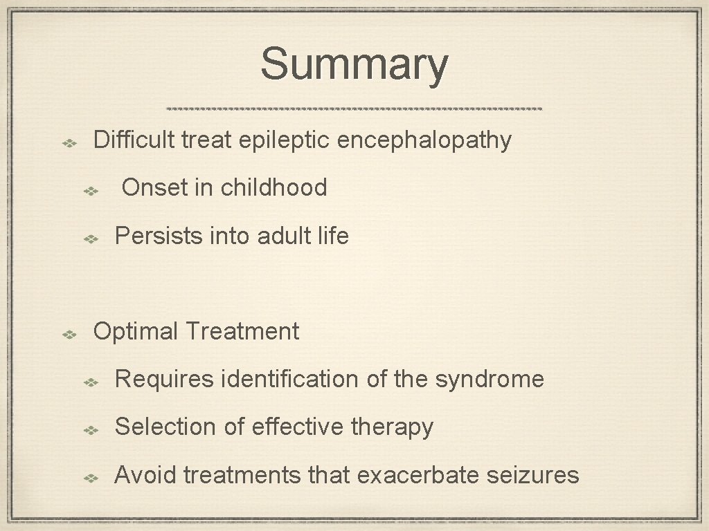 Summary Difficult treat epileptic encephalopathy Onset in childhood Persists into adult life Optimal Treatment