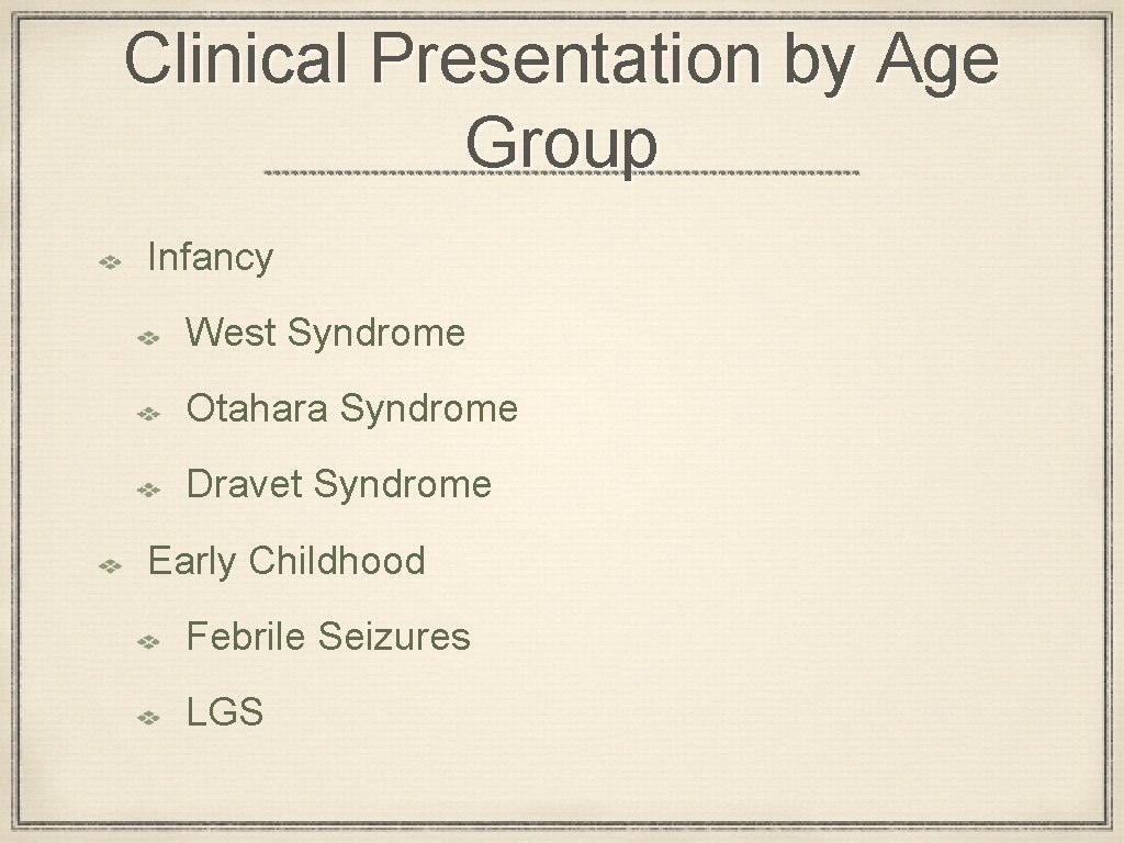 Clinical Presentation by Age Group Infancy West Syndrome Otahara Syndrome Dravet Syndrome Early Childhood