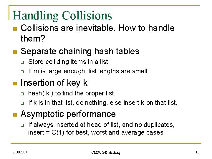 Handling Collisions n n Collisions are inevitable. How to handle them? Separate chaining hash