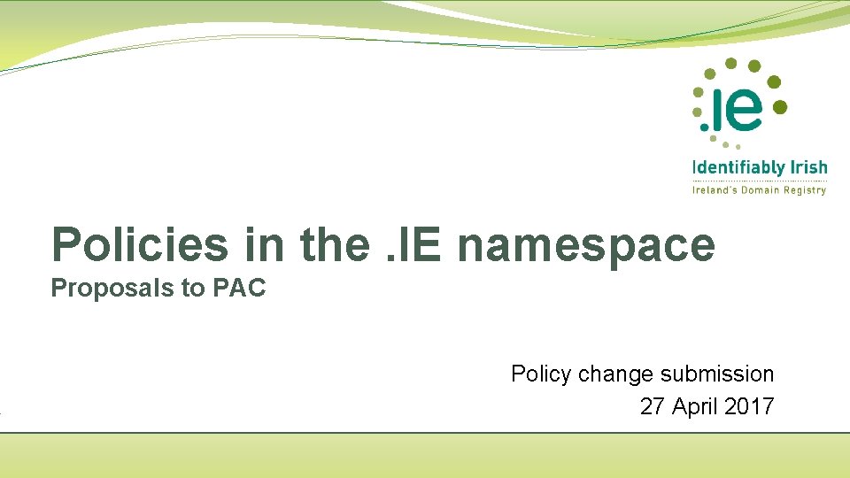 Policies in the. IE namespace Proposals to PAC Policy change submission 27 April 2017