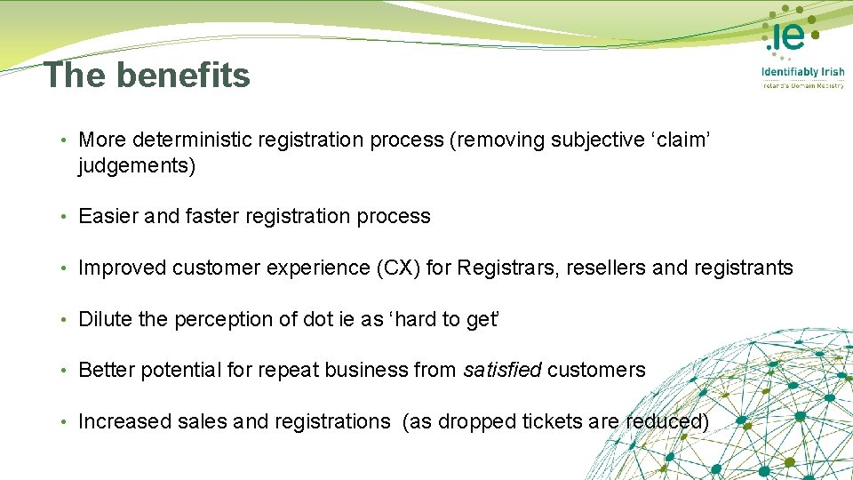 The benefits • More deterministic registration process (removing subjective ‘claim’ judgements) • Easier and