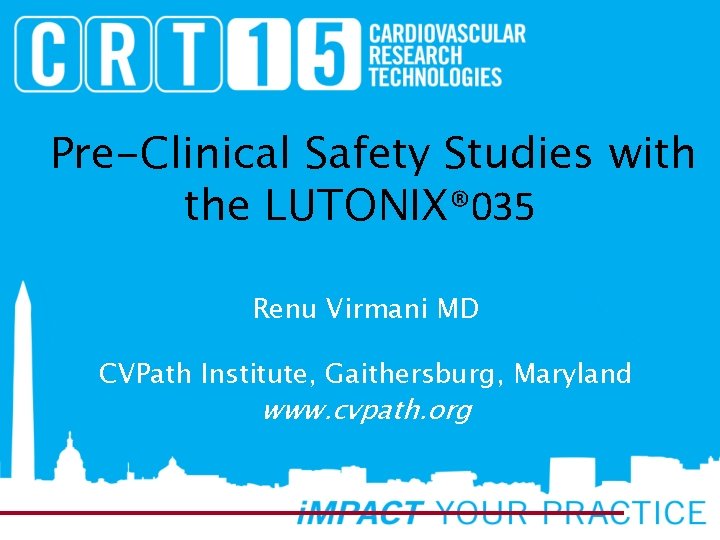 Pre-Clinical Safety Studies with the LUTONIX® 035 Renu Virmani MD CVPath Institute, Gaithersburg, Maryland