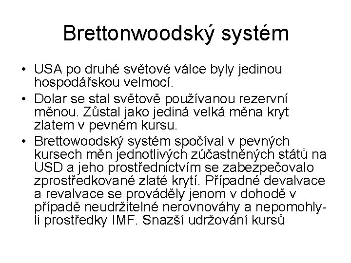 Brettonwoodský systém • USA po druhé světové válce byly jedinou hospodářskou velmocí. • Dolar Brettonwoodský systém • USA po druhé světové válce byly jedinou hospodářskou velmocí. • Dolar