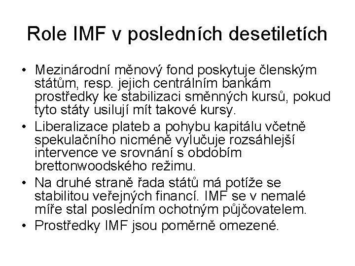 Role IMF v posledních desetiletích • Mezinárodní měnový fond poskytuje členským státům, resp. jejich