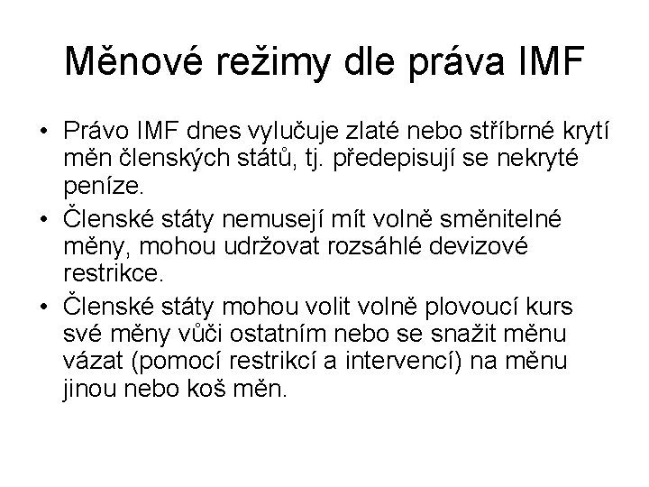 Měnové režimy dle práva IMF • Právo IMF dnes vylučuje zlaté nebo stříbrné krytí Měnové režimy dle práva IMF • Právo IMF dnes vylučuje zlaté nebo stříbrné krytí