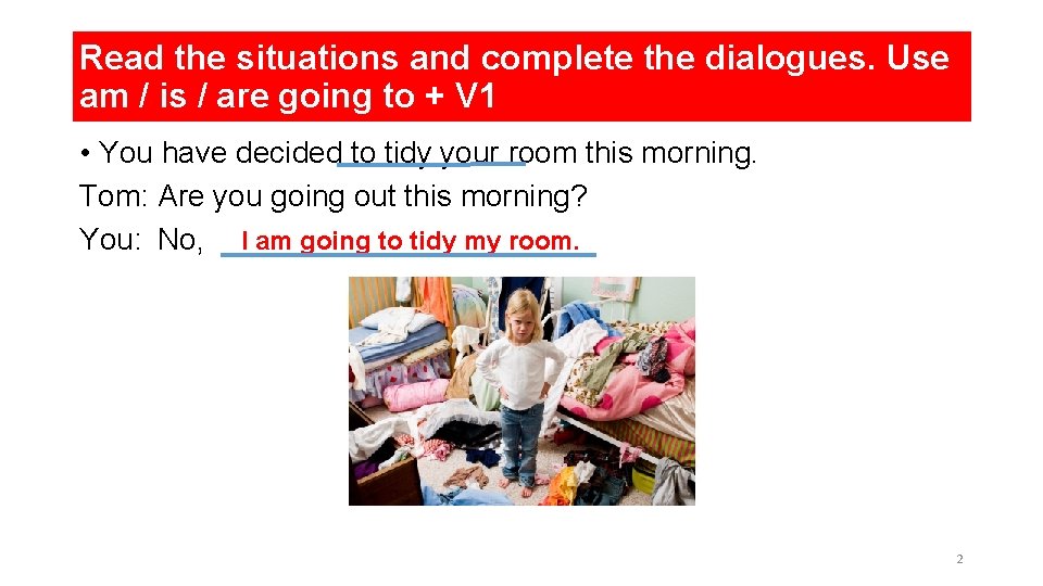 Read the situations and complete the dialogues. Use am / is / are going Read the situations and complete the dialogues. Use am / is / are going