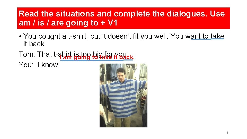 Read the situations and complete the dialogues. Use am / is / are going Read the situations and complete the dialogues. Use am / is / are going