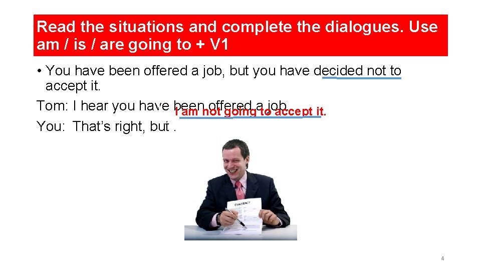 Read the situations and complete the dialogues. Use am / is / are going Read the situations and complete the dialogues. Use am / is / are going