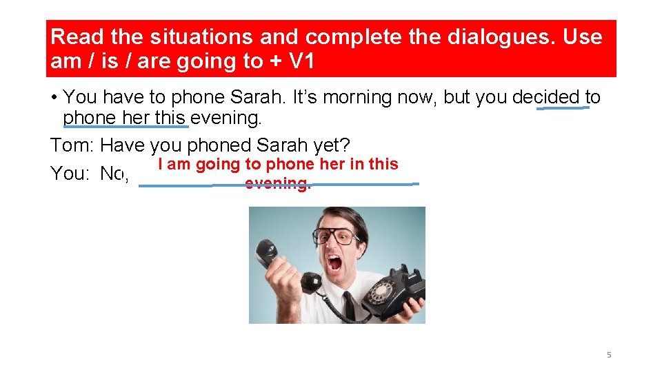 Read the situations and complete the dialogues. Use am / is / are going Read the situations and complete the dialogues. Use am / is / are going