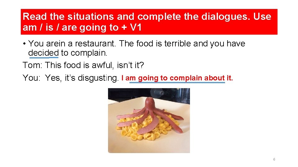 Read the situations and complete the dialogues. Use am / is / are going Read the situations and complete the dialogues. Use am / is / are going