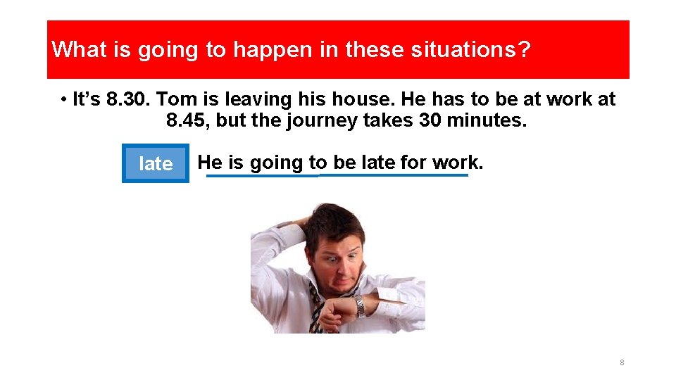 What is going to happen in these situations? • It’s 8. 30. Tom is What is going to happen in these situations? • It’s 8. 30. Tom is