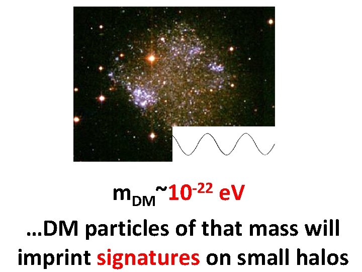 -22 ~10 m. DM e. V …DM particles of that mass will imprint signatures