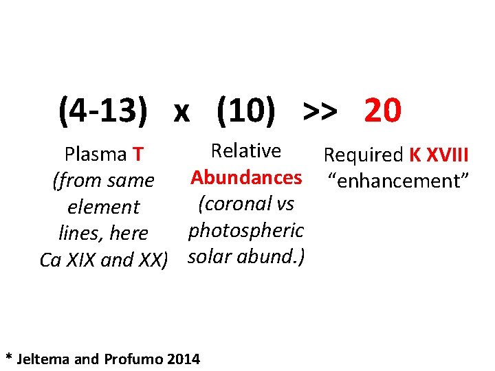 (4 -13) x (10) >> 20 Relative Plasma T Required K XVIII Abundances “enhancement”